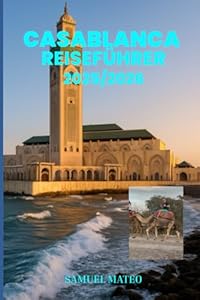 CASABLANCA REISEFÜHRER 2025/2026: Erkunden Sie das Herz Marokkos: Vollständiger Reiseführer 2025/2026 mit den wichtigsten Attraktionen, Kultur und Tagesausflügen