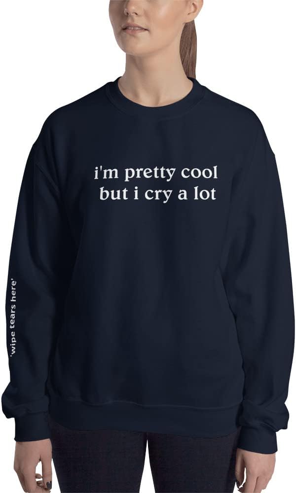 i'm pretty cool but i cry a lot sweatshirt wipe tears here funny dramatic unisex sweatshirt