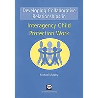 Developing Collaborative Relationships in Interagency Child Protection Work