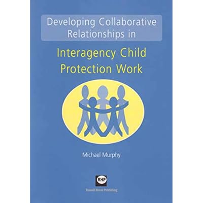 Developing Collaborative Relationships in Interagency Child Protection Work