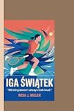 IGA SWIATEK: Winning doesn’t always look loud.