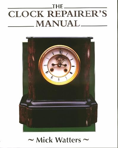 The CLOCK REPAIRER'S MANUAL (Manual of Techniques)