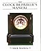 The CLOCK REPAIRER'S MANUAL (Manual of Techniques)