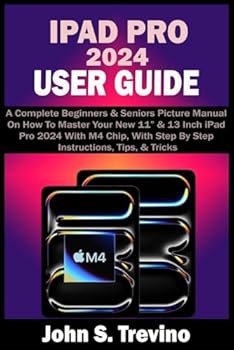 Paperback IPAD PRO 2024 USER GUIDE: A Complete Beginners & Seniors Picture Manual On How To Master Your New 11” & 13 Inch iPad Pro 2024 With M4 Chip, With Step By Step Instructions, Tips, & Tricks Book