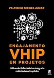 Engajamento VHIP em Projetos: Utilizando Visão Holística Integrada e Alinhada ao Propósito (Portuguese Edition)