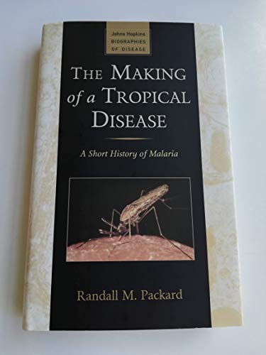 The Making of a Tropical Disease: A Short History of Malaria (Johns Hopkins Biographies of Disease)