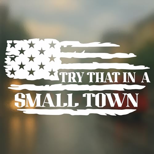 Try That in A Small Town Decal - American Flag Patriotic Vinyl Sticker for Car SUV Truck Window Tumbler - Gift for Proud Americans