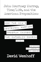John Courtney Murray, Time/Life and the American Proposition: How the CIA's Doctrinal Warfare Program Changed the Catholic Church Volume II 1737957337 Book Cover