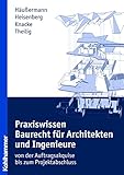 Praxiswissen Baurecht für Architekten und Ingenieure: - von der Auftragsakquise bis zum Projektabschluss (Recht und Verwaltung)