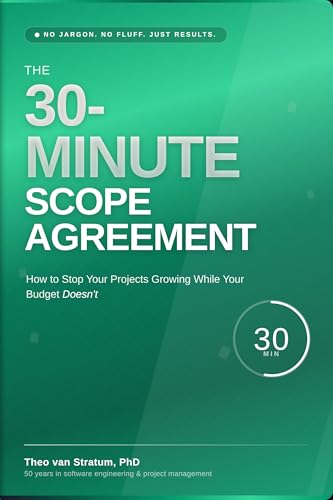 30-Minute Scope Agreement: How to Stop Your Projects Growing While Your Budget Diesn't (The 30-Minute Series)