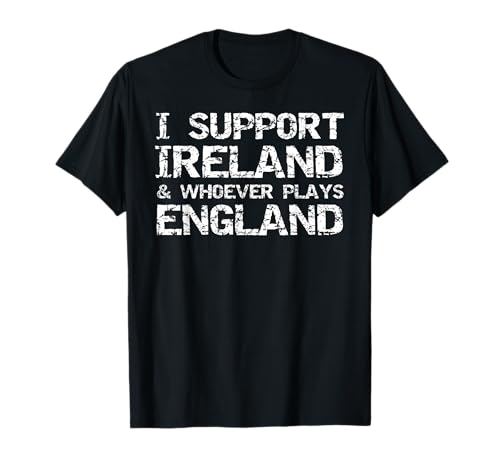 Irish Rugby Quote I Support Ireland & Whoever Plays England T-Shirt