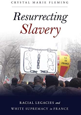 Resurrecting Slavery: Racial Legacies and White Supremacy in France