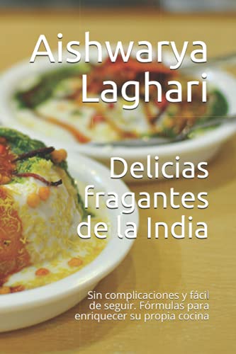 Delicias fragantes de la India: Sin complicaciones y fácil de seguir. Fórmulas para enriquecer su propia cocina (Spanish Edition)