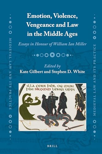 Emotion, Violence, Vengeance and Law in the Middle Ages: Essays in Honour of William Ian Miller (Medieval Law and Its Practice, 24)