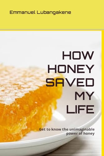 HOW HONEY SAVED MY LIFE: Get to know the unimaginable power of honey