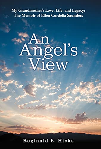An Angel's View: My Grandmother's Love, Life, and Legacy: The Memoir of Ellen Cordelia Saunders