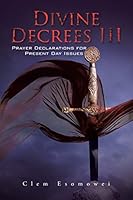 Divine Decrees III: Prayer Declarations for Present Day Issues 1504935829 Book Cover