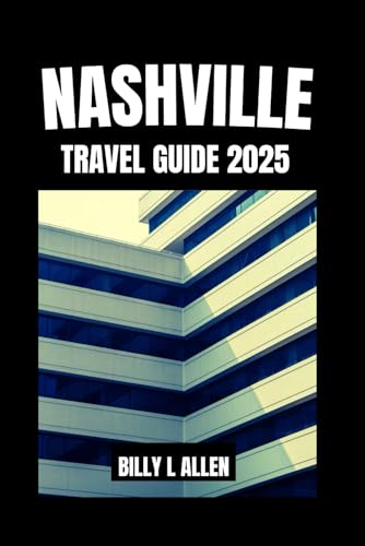 Nashville Travel Guide 2025: Discover the Best Attractions and Activities in Music City, Where to Go, What to Do, and What to Eat, along with Safety Advice (Adventure Travel Guide)