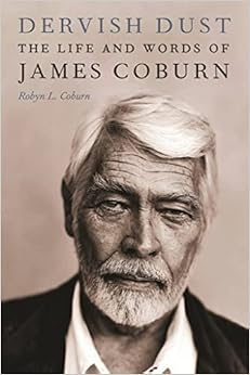 Dervish Dust: The Life and Words of James Coburn: Coburn, Robyn L., Coburn IV, James H
