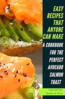 A Cookbook for The Perfect Avocado Salmon Toast – Same as the one you taste at top restaurants (Save Money)!~ Great for breakfast / brunch