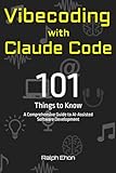 Vibecoding with Claude Code - 101 Things to Know: A Comprehensive Guide to AI-Assisted Software Development