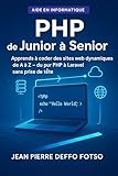  PHP de Junior à Senior: L\'apprentissage du PHP expliqué simplement, avec des analogies concrètes et des projets pratiques