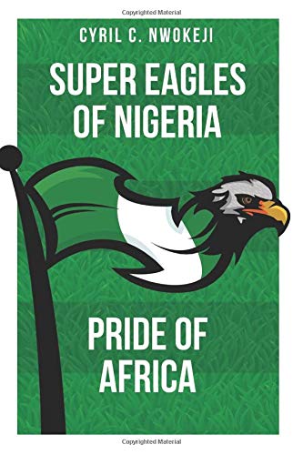 Super Eagles of Nigeria: Pride of Africa