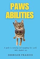 Paws Abilities: Nurturing and Navigating the World with Disabled Cats B0D2P9SHDV Book Cover