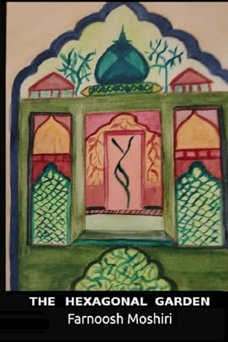 The Hexagonal Garden (Novels and Novellas of Farnoosh Moshiri)