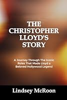 THE CHRISTOPHER LLOYD’S STORY: A Journey Through The Iconic Roles That Made Lloyd a Beloved Hollywood Legend B0FTVCBMP3 Book Cover