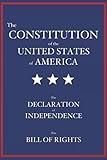 The Constitution of the United States of America: The Declaration of Independence, The Bill of Rights