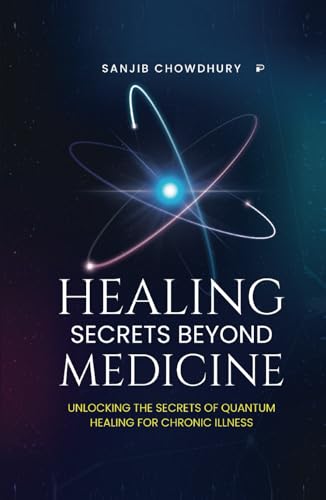 Healing Secrets Beyond Medicine: Unlocking the Power of Quantum Healing for any Illness