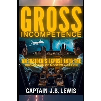 Gross Incompetence: An Insider's Expos&eacute; into the Breakdown of Modern Aviation