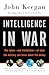 Intelligence in War: The value--and limitations--of what the military can learn about the enemy