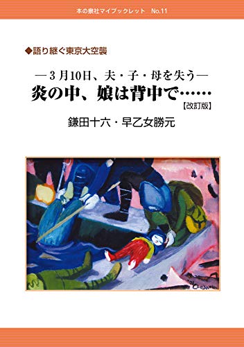 語り継ぐ東京大空襲 ー3月10日、夫・子・母を失うー 炎の中、娘は背中で……【改訂版】 (マイブックレット 11) 語り継ぐ東京大空襲 ー3月10日、夫・子・母を失うー 炎の中、娘は背中で……【改訂版】 (マイブックレット 11)