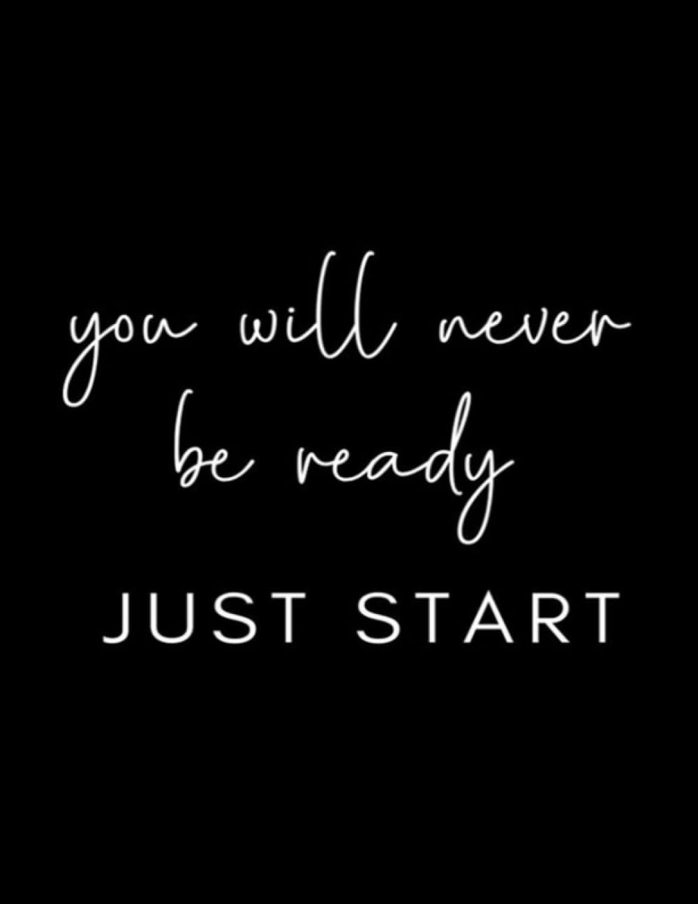 you will never be ready just start: Positive Quote Notebook, Notebook with Wide Ruled College For 120 Pages, size 8.5"x11"