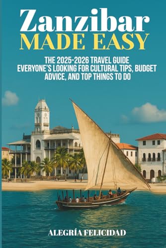 Zanzibar Made Easy, The 2025-2026 Travel Guide Everyone’s Looking For: