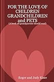 FOR THE LOVE OF CHILDREN-GRANDCHILDREN-PETS