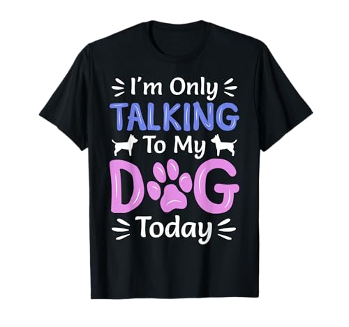 I'm Only Talking To My Dog Today, Funny Dog Lover Gifts T-Shirt
