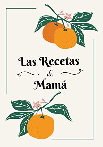 Las Recetas de Mamá: Cuaderno de Recetas en Blanco Para Escribir Todas las Recetas Familiares | Espacio Para 100 Recetas | Libro de Recetas en Blanco