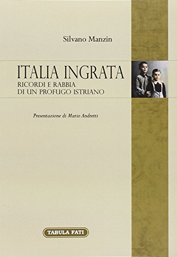 Italia ingrata. Ricordi e rabbia di un profugo istriano (Memoria e memorie)