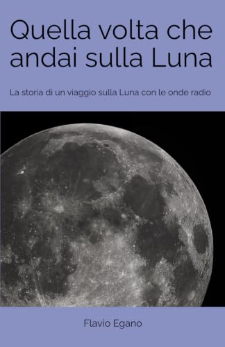 Quella volta che andai sulla luna: La storia fantastica di un viaggio sulla luna con le onde radio (Italian Edition)