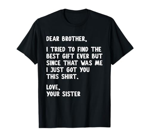 Dear Brother Quote Funny Sibling Humor Joke from Sister T-Shirt