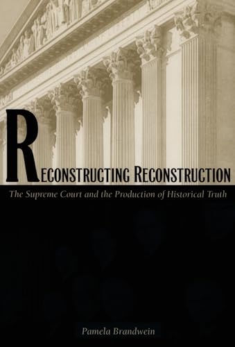 Reconstructing Reconstruction: The Supreme Court and the Production of Historical Truth