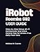 iRobot Roomba 692 User Guide: Step-by-Step Setup, Wi Fi Connectivity, and Voice Control Tips for Stress Free Daily Floor Care (Smart Kitchen Essentials Series) (English Edition)