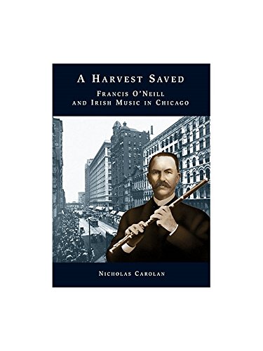 Nicholas Carolan: A Harvest Saved – Francis O'Neill and Irish Music in Chicago