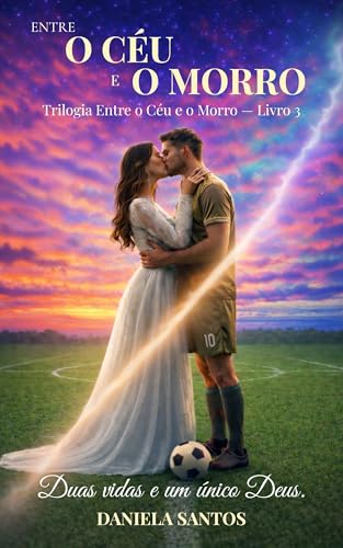 ENTRE O CÉU E O MORRO: LIVRO 3 - DUAS VIDAS E UM ÚNICO DEUS.