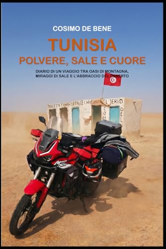 TUNISIA: POLVERE, SALE E CUORE: Diario di viaggio in moto tra oasi di montagna, miraggi di sale e l'abbraccio del deserto