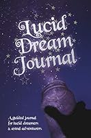 Lucid Dream Journal: The Ultimate Lucid Dreaming Journal - Record Your Dreams 1790485223 Book Cover