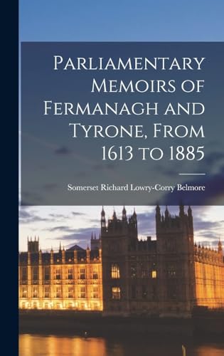 Parliamentary Memoirs of Fermanagh and Tyrone, From 1613 to 1885